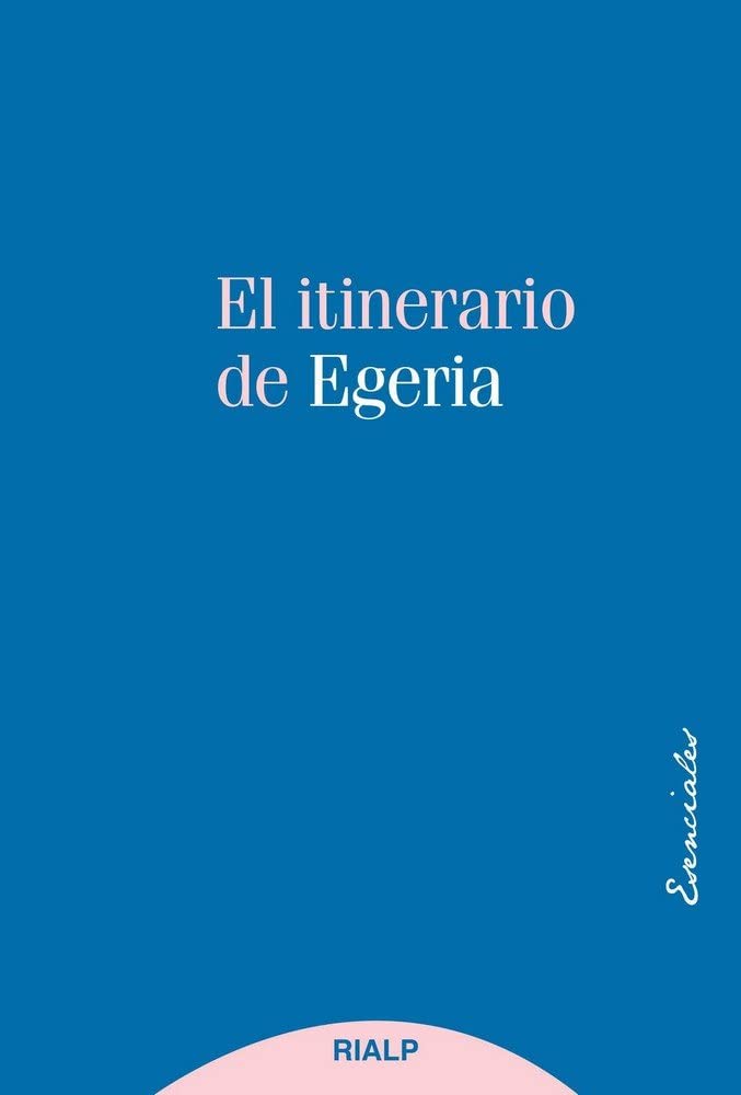 Libro: El itinerario de Egeria: Los lugares Santos vistos y comentados por una dama cristiana del siglo IV (Esenciales)