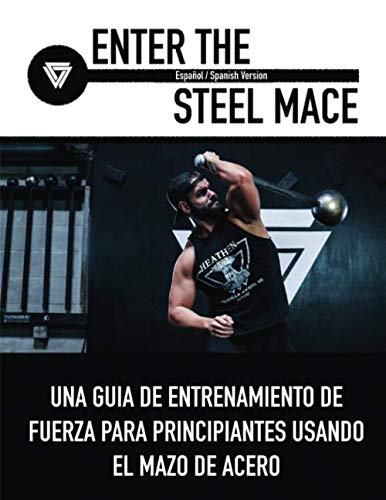 Libro: Enter The Steel Mace (Español / Spanish Version ): UNA GUÍA DE ENTRENAMIENTO DE FUERZA PARA PRINCIPIANTES USANDO EL MAZO DE ACERO (Spanish Edition)