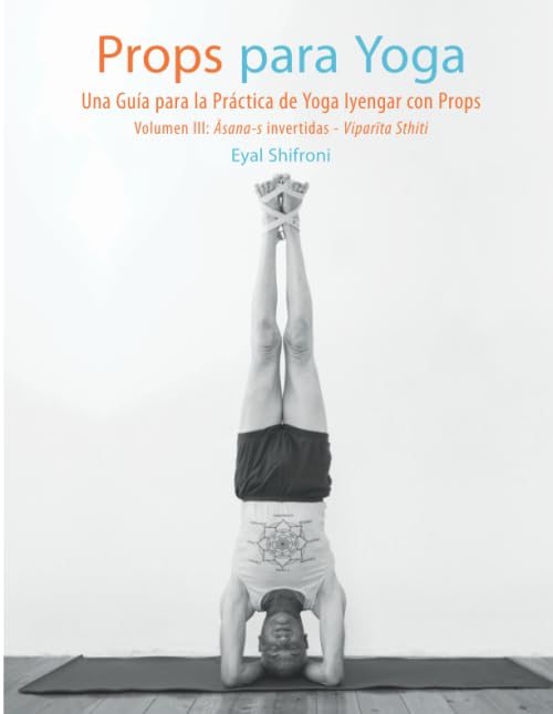 Libro: Props para Yoga III- Āsana-s Invertidas - Viparīta Sthiti: Una guía para la práctica de Yoga Iyengar con Props (Spanish Edition)