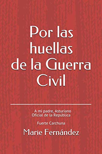 Libro: Por las huellas de la Guerra Civil: A mi Padre, Asturiano Oficial de la República Fuerte Carchuna (Spanish Edition)