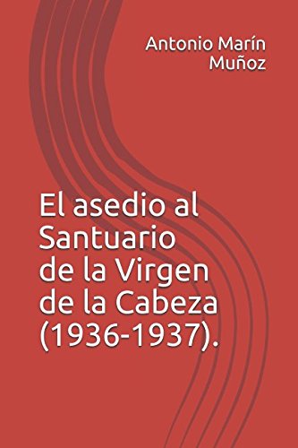 Libro: El asedio al Santuario de la Virgen de la Cabeza (1936-1937). (Spanish Edition)