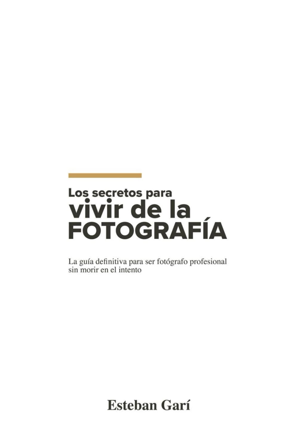 Libro: Los Secretos para Vivir de la Fotografía: La guía definitiva para ser fotógrafo profesional sin morir en el intento (Spanish Edition)
