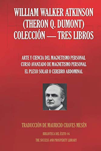 Libro: WILLIAM WALKER ATKINSON (THERON Q. DUMONT) COLECCIÓN - TRES LIBROS: (ARTE Y CIENCIA DEL MAGNETISMO PERSONAL; CURSO AVANZADO DE MAGNETISMO PERSONAL; ... (Biblioteca del Éxito) (Spanish Edition)