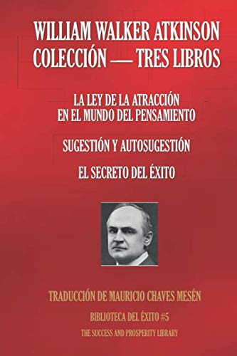 Libro: WILLIAM WALKER ATKINSON - COLECCIÓN TRES LIBROS: (LA LEY DE LA ATRACCIÓN EN EL MUNDO DEL PENSAMIENTO; SUGESTIÓN Y AUTOSUGESTIÓN; EL SECRETO DEL ÉXITO) (Biblioteca del Éxito)