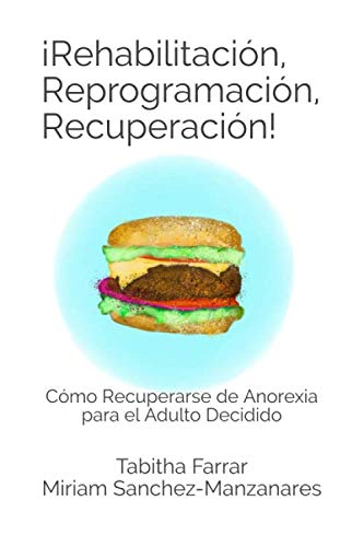 Libro: ¡Rehabilitación, Reprogramación, Recuperación!: Cómo Recuperarse de Anorexia para el Adulto Decidido
