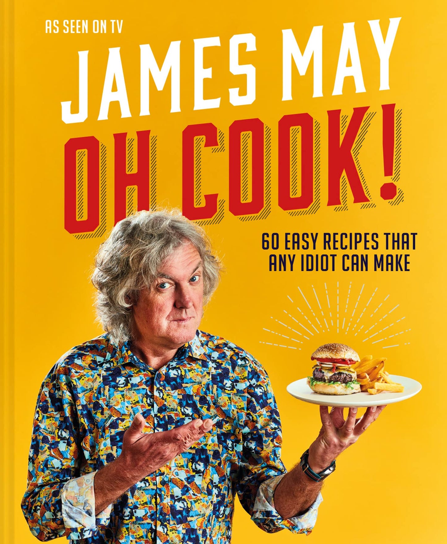 Libro: Oh Cook!: The fun-filled cookbook from James May with simple, quick and easy recipes that any idiot can make
