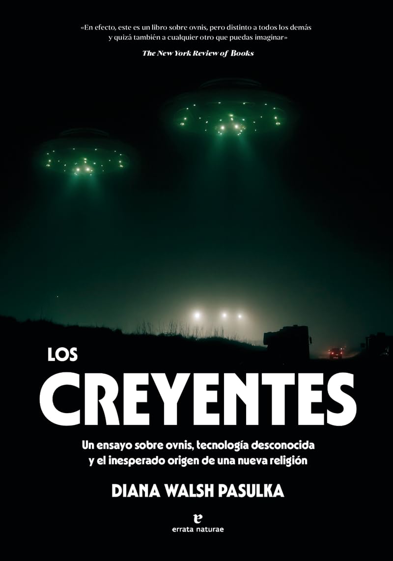 Los creyentes: Un ensayo sobre ovnis, tecnología desconocida y el inesperado origen de una nueva religión (La muchacha de dos cabezas)