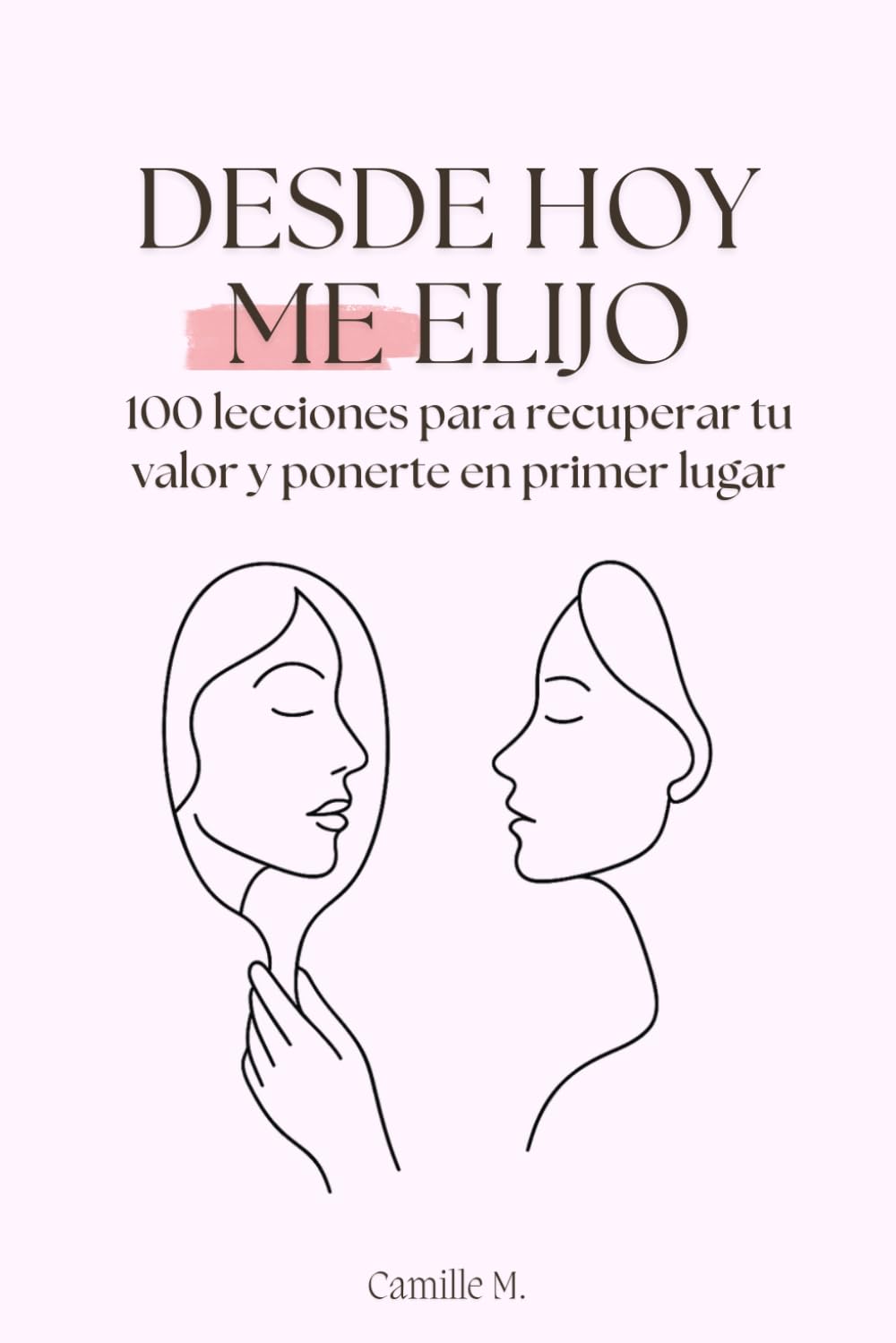 Libro: Desde hoy me elijo: 100 lecciones para recuperar tu valor y ponerte en primer lugar (Spanish Edition)