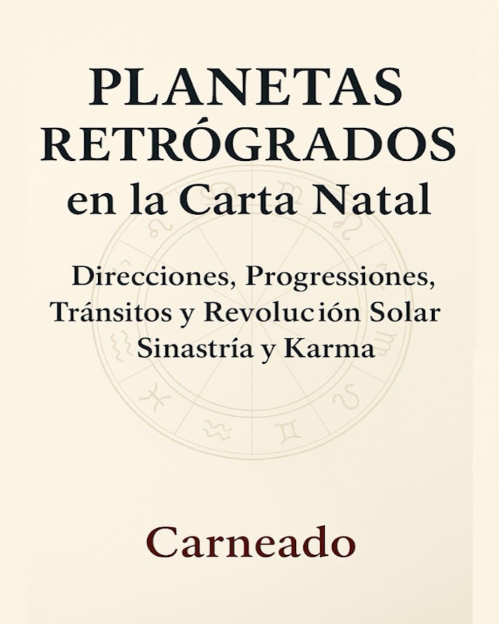 Libro: Planetas Retrógrados en la Carta Natal: Direcciones, Progressiones, Tránsitos y Revolución Solar, Sinastría y Karma (Colección de obras de Carneado)