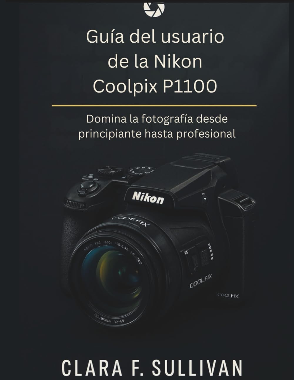 Libro: Guía del usuario de la Nikon Coolpix P1100: Domina la fotografía desde principiante hasta profesional