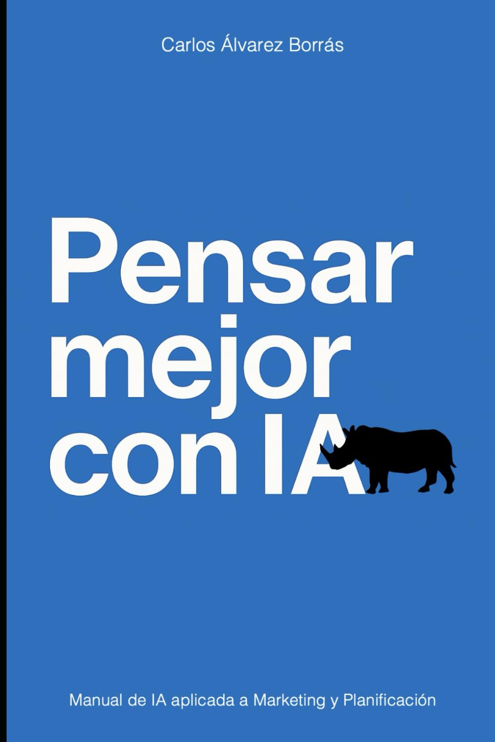 Libro: PENSAR MEJOR CON IA: Manual de IA aplicada a Marketing y Planificación (Spanish Edition)