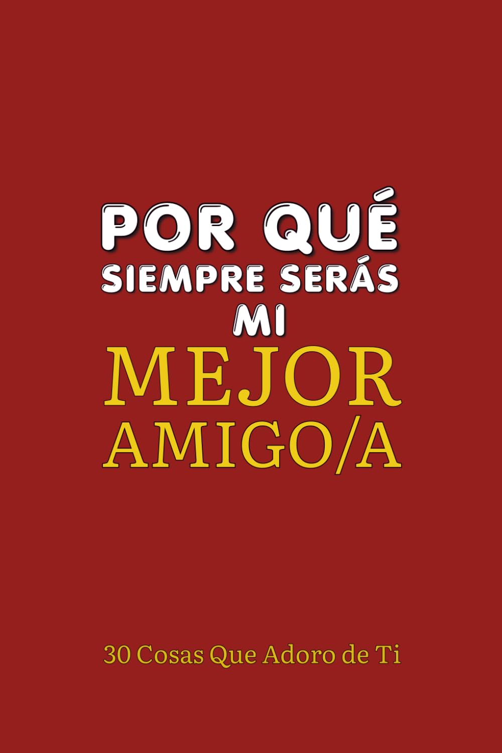 Libro: Por Qué Siempre Serás Mi Mejor Amigo/a: 30 Cosas Que Adoro de Ti - El regalo único y personalizado para tu mejor amigo/a (Spanish Edition)