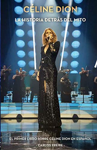 Libro: Céline Dion: La historia detrás del mito: El primer libro sobre Céline Dion en español (Spanish Edition)