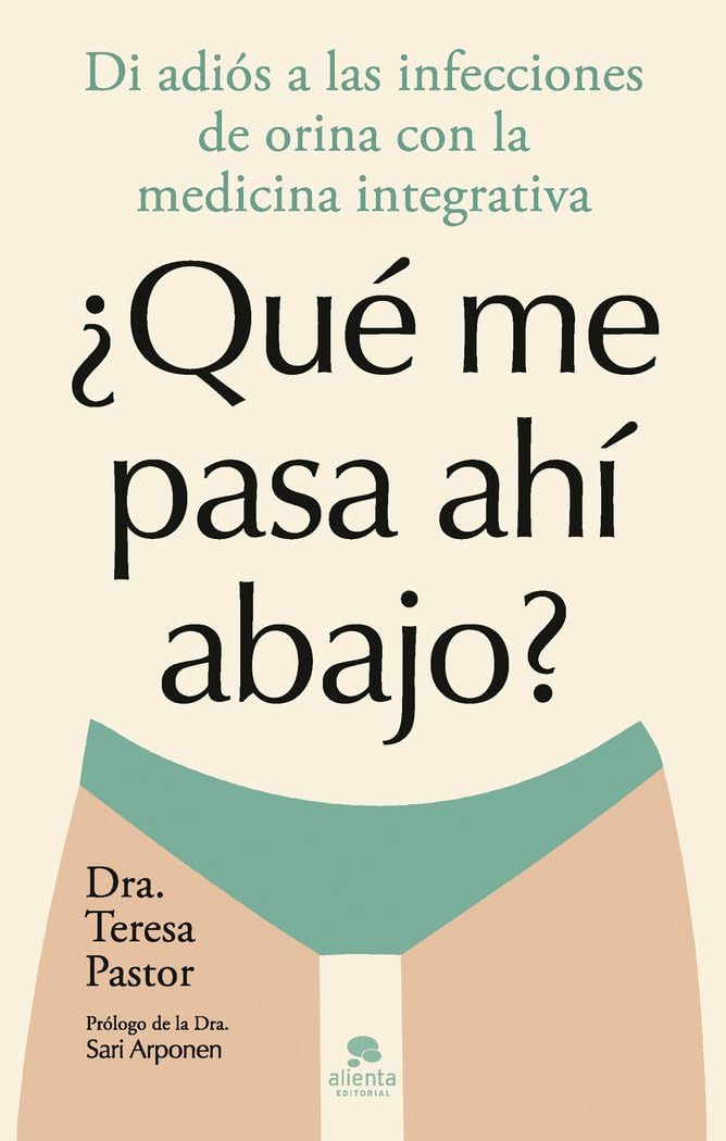 Libro: ¿Qué me pasa ahí abajo?: Di adiós a las infecciones de orina con la medicina integrativa (Alienta)