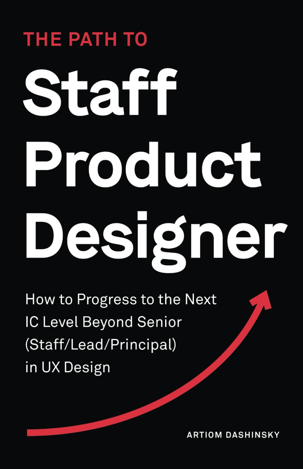 Libro: The Path to Staff Product Designer: How to Progress to the Next IC Level Beyond Senior (Staff/Lead/Principal) in UX Design