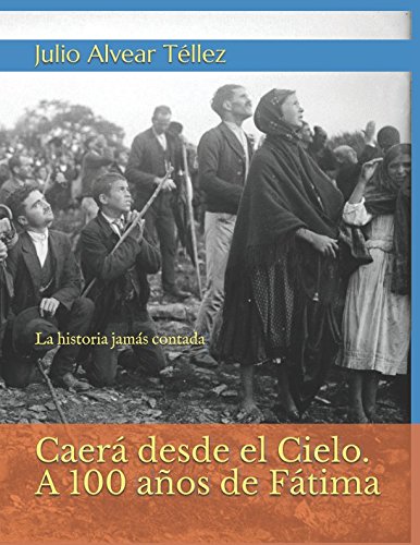 Libro: Caerá desde el Cielo. A 100 años de Fátima: La historia jamás contada (Spanish Edition)