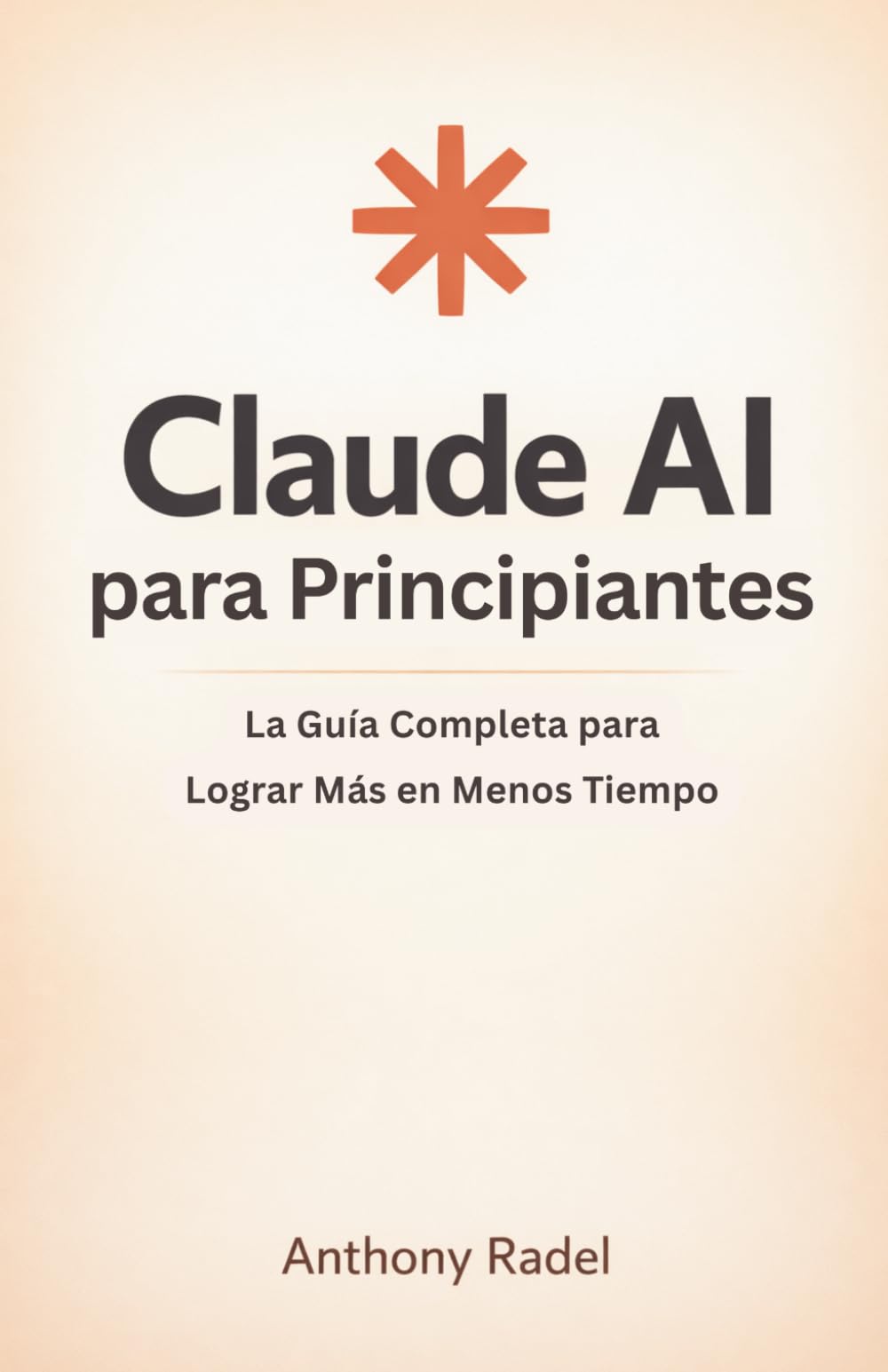 Libro: Claude AI para Principiantes: La Guía Completa para Lograr Más en Menos Tiempo (Spanish Edition)