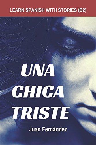 Libro: Learn Spanish with Stories (B2): Una chica triste - Spanish Intermediate / Upper Intermediate