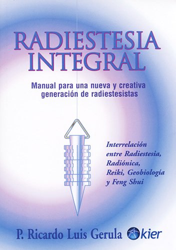 Libro: Radiestesia integral / Integral Radiesthesia: Manual para una nueva y creativa generacion de radiestesistas: Interrelacion entre radiestesia, ... Radionics, Geobio... (Spanish Edition)