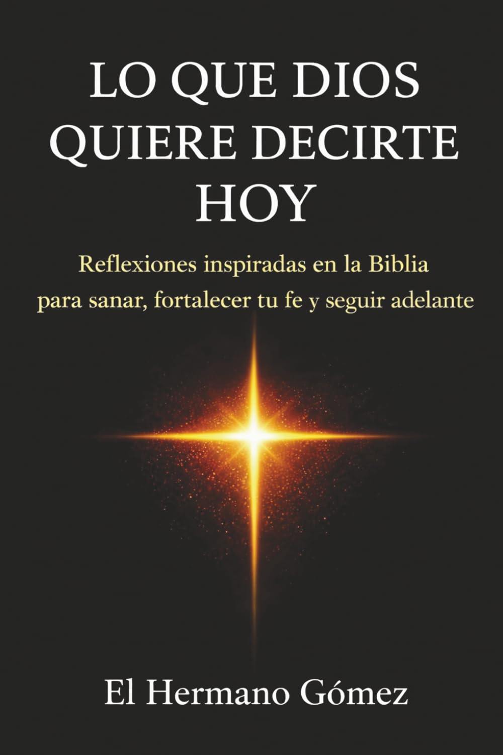Libro: Lo que Dios quiere decirte hoy: Reflexiones inspiradas en la Biblia para sanar, fortalecer tu fe y seguir adelante