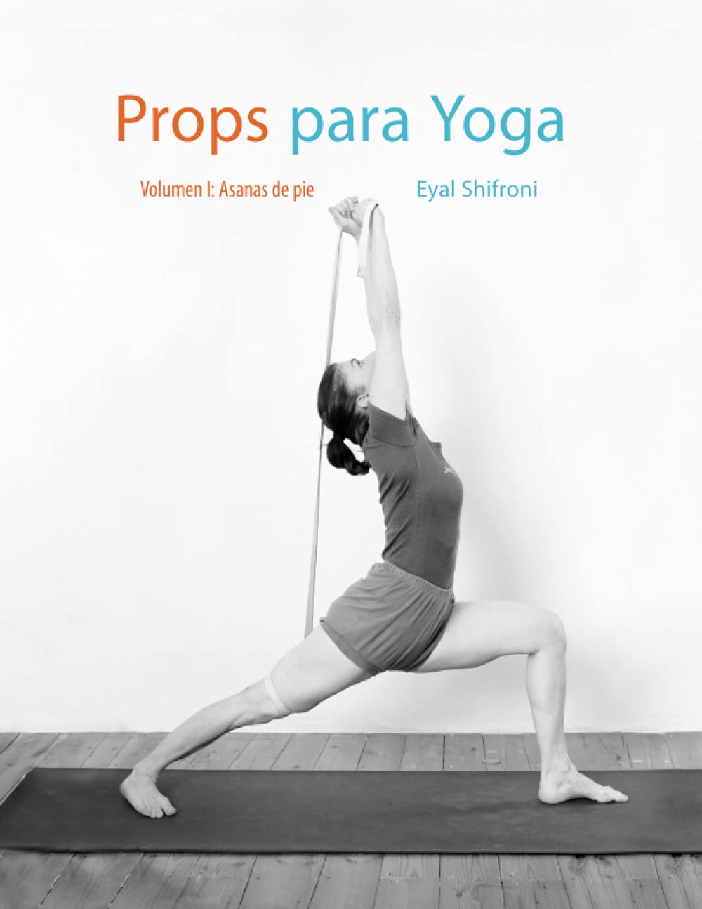 Libro: Props para Yoga Vol. I: Una Guía para la práctica del Yoga Iyengar con Props: Volume 1