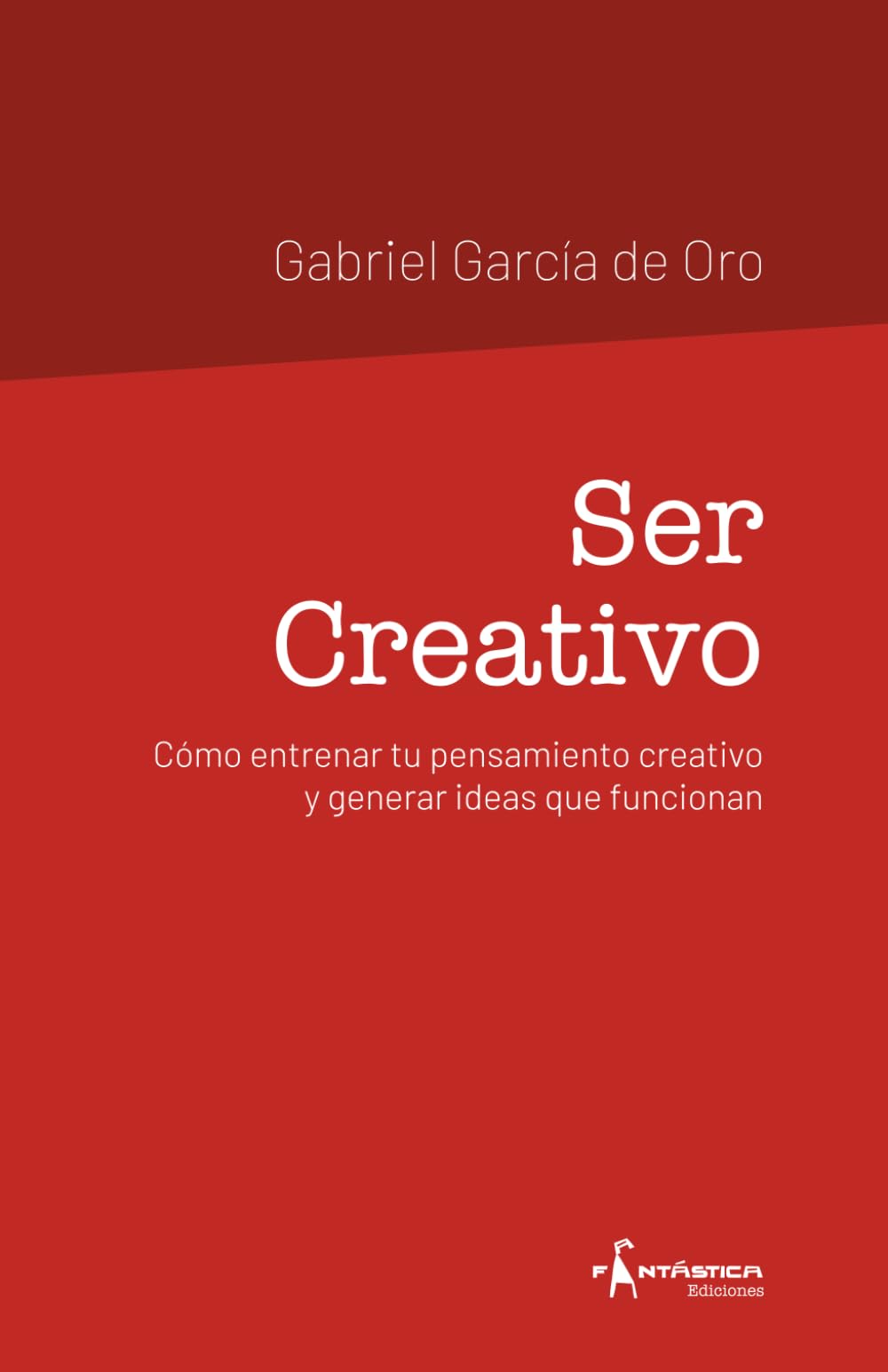 Libro: Ser Creativo: Cómo entrenar tu pensamiento creativo y generar ideas que funcionan (Spanish Edition)