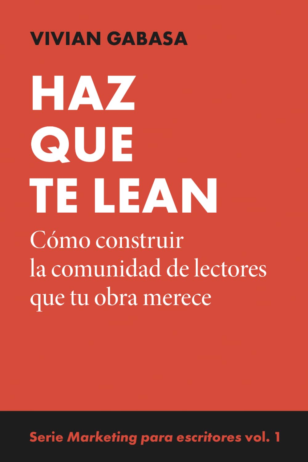 Libro: Haz que te lean: Serie Marketing para escritores: cómo construir comunidad, vender libros, autopublicación y crecer sin perderte. Vol. 1: Cómo construir la comunidad de lectores que tu obra merece