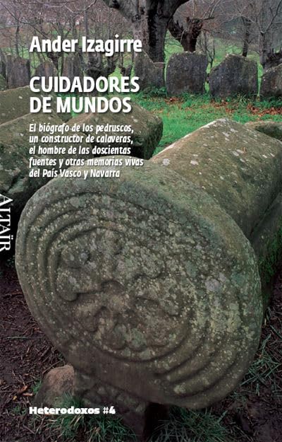 Libro: Cuidadores de mundos: El biógrafo de los pedruscos, un constructor de calaveras, el hombre de las doscientas fuentes y otras memorias vivas del País Vasco y Navarra