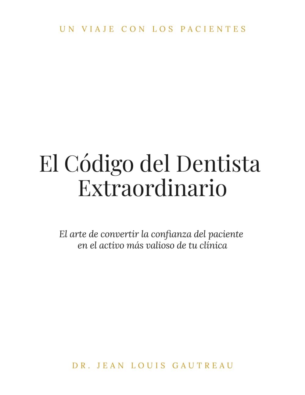 Libro: El Código del Dentista Extraordinario: El arte de convertir la confianza del paciente en el activo más valioso de tu clínica (Spanish Edition)