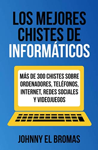 Libro: Los mejores chistes de informáticos: Más de 300 chistes sobre ordenadores, teléfonos, internet, redes sociales y videojuegos (Spanish Edition)
