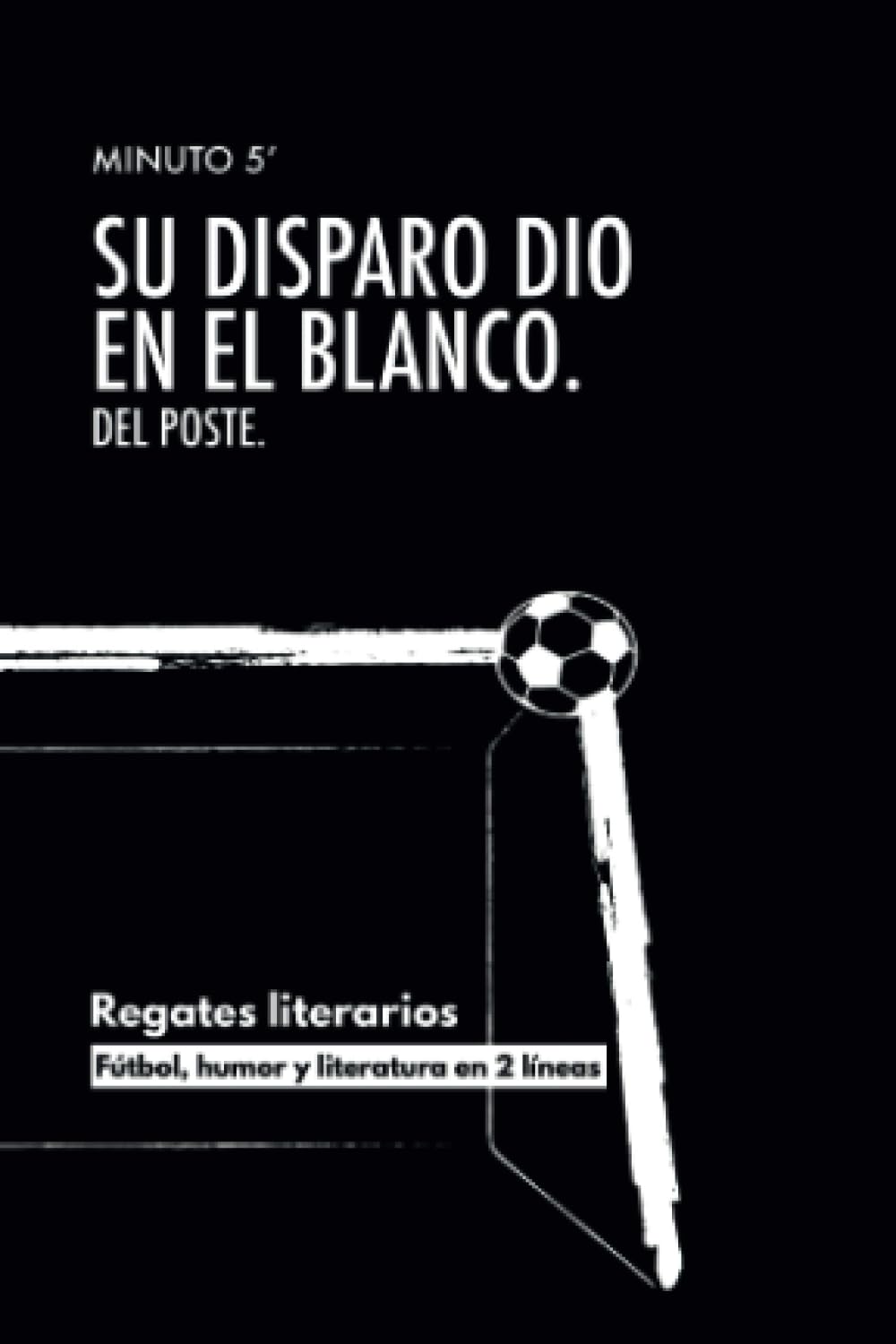 Libro: SU DISPARO DIO EN EL BLANCO... DEL POSTE.: Regates literarios (Spanish Edition)