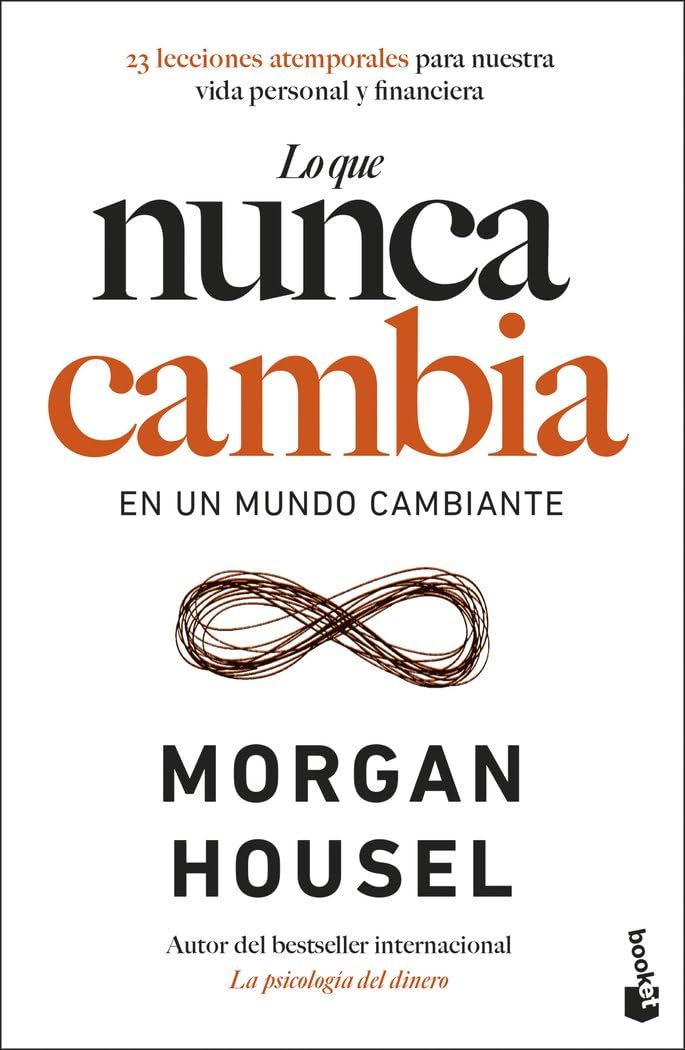 Lo que nunca cambia: 23 lecciones atemporales para nuestra vida personal y financiera (Empresa y Talento)
