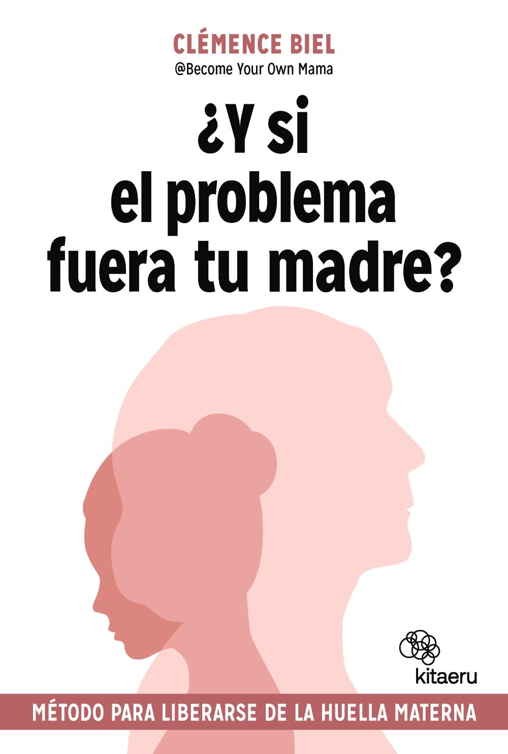 Libro: ¿Y si el problema fuera tu madre?: Método para liberarse de la huella materna (Kitaeru Libros)