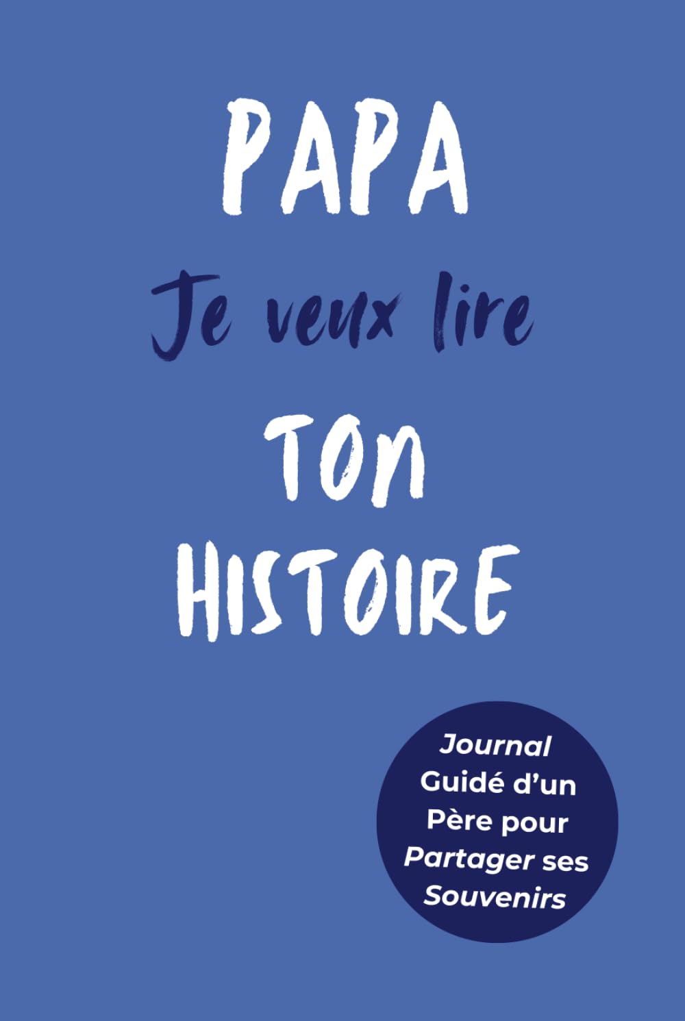 Libro: Papa, Je Veux Lire Ton Histoire: Idée Cadeau Originale pour Connaître l'Histoire d'un Homme Unique, Votre Papa ! Le Livre Souvenir à Offrir pour la Fête des Pères, Anniversaire ou Noël