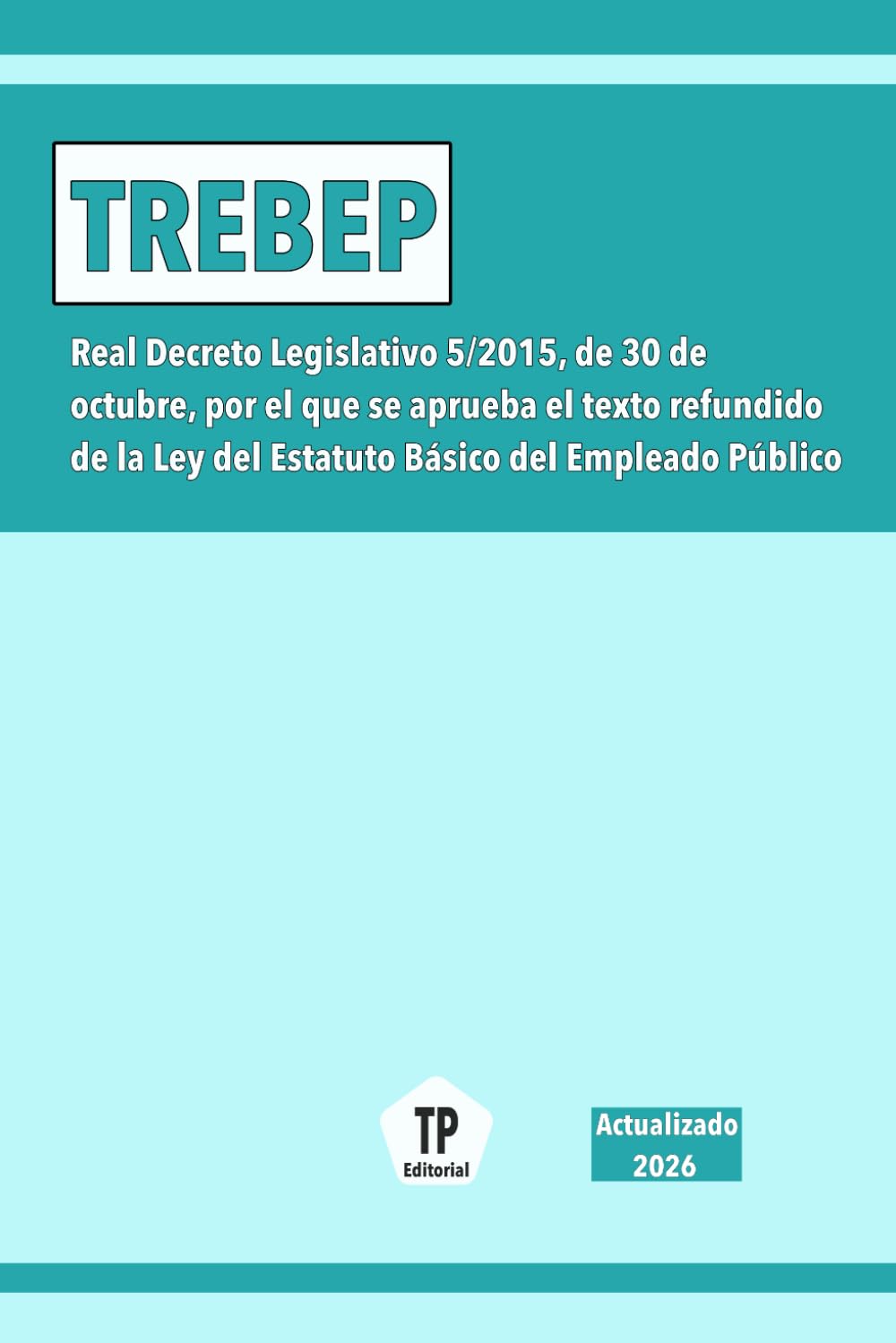 Libro: TREBEP: Real Decreto Legislativo 5/2015, de 30 de octubre, por el que se aprueba el texto refundido de la Ley del Estatuto Básico del Empleado Público (NORMATIVA ESPAÑOLA)