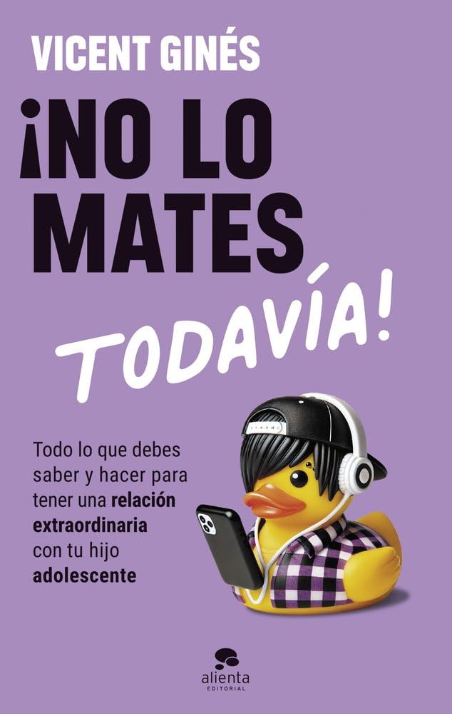 ¡No lo mates todavía!: Todo lo que debes saber y hacer para tener una relación extraordinaria con tu hijo adolescente (Alienta)