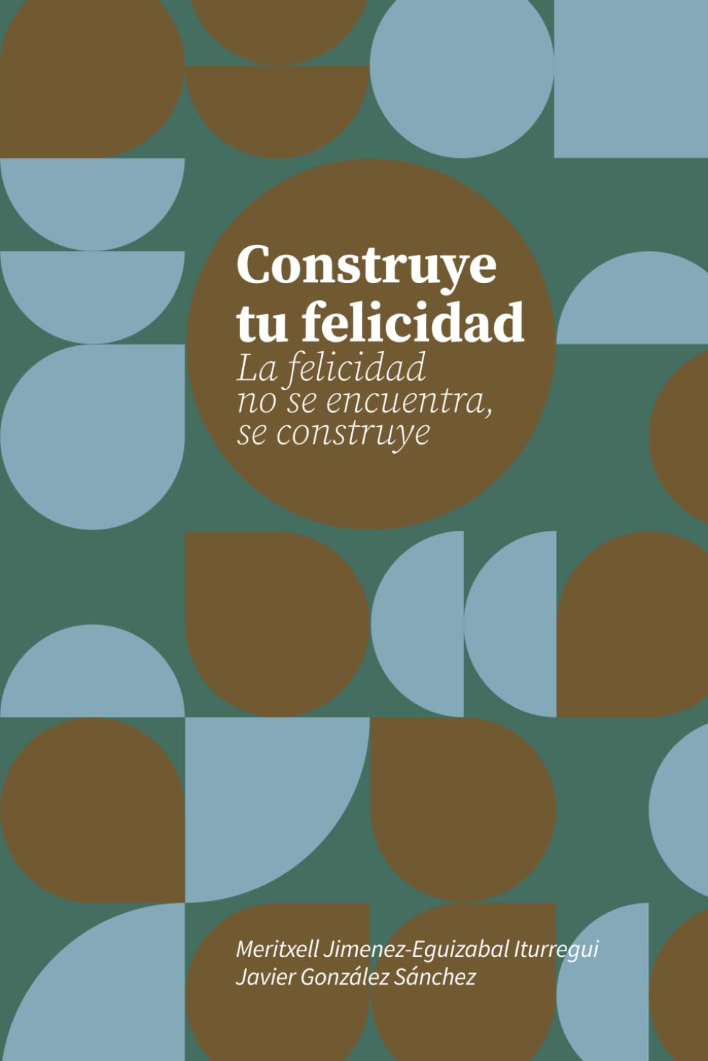 Libro: Construye tu felicidad: La felicidad no se encuentra, se construye (Spanish Edition)