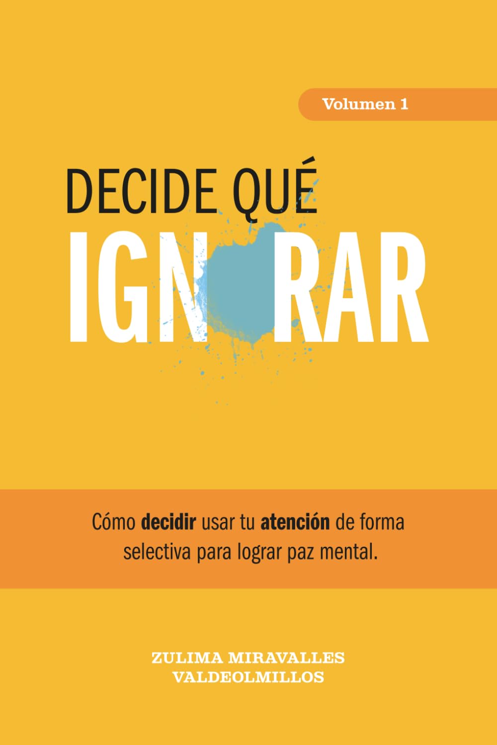 Libro: Decide qué ignorar: Cómo decidir usar tu atención de forma selectiva para ser más feliz. (Trilogía de las decisiones importantes.)