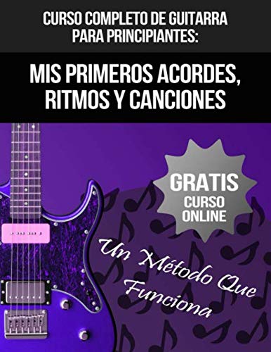 Libro: Curso Completo De Guitarra Para Principiantes: Mis Primeros Acordes, Ritmos Y Canciones: (+ Curso en Vídeo)