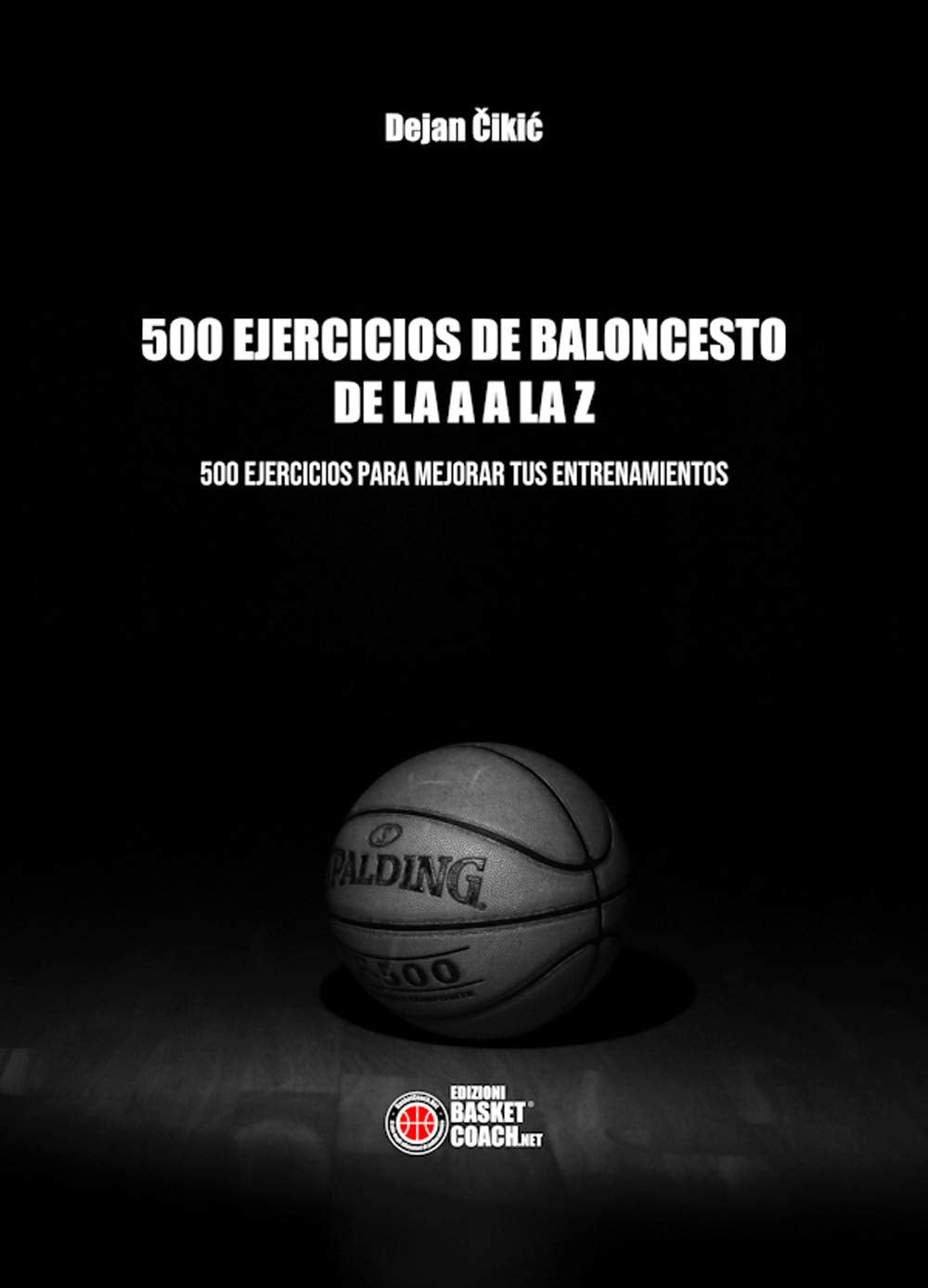Libro: 500 EJERCICIOS DE BALONCESTO DE LA A A LA Z: 500 EJERCICIOS PARA MEJORAR TUS ENTRENAMIENTOS (Baloncesto en español) (Spanish Edition)