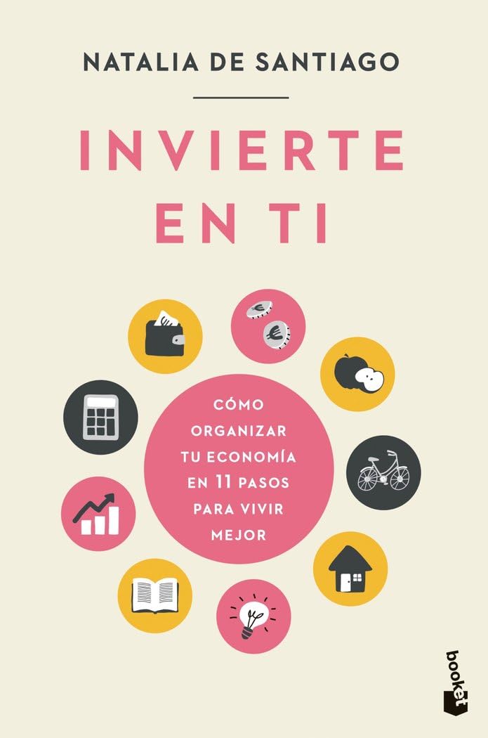 Invierte en ti: Cómo organizar tu economía en 11 pasos para vivir mejor
