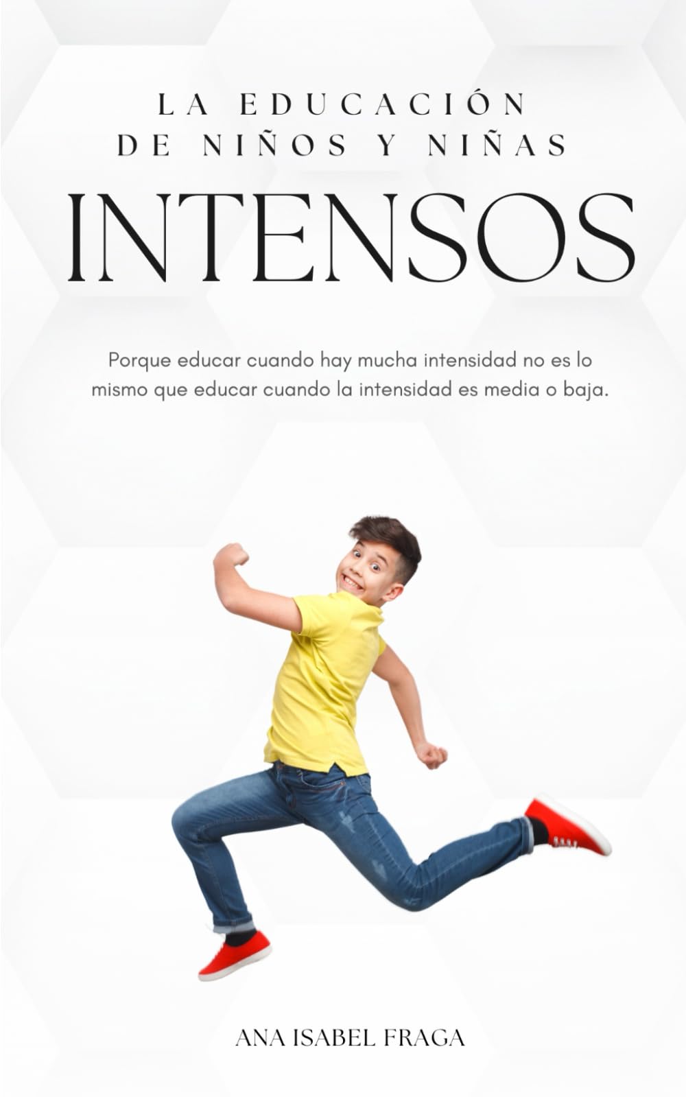 Libro: LA EDUCACIÓN DE NIÑOS Y NIÑAS INTENSOS.: Porque educar cuando hay mucha intensidad no es lo mismo que educar cuando la intensidad es media o baja. (Spanish Edition)
