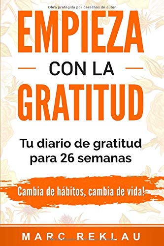 Libro: Empieza con la Gratitud: Un diario de gratitud para 26 semanas. Cambia de hábitos, cambia de vida