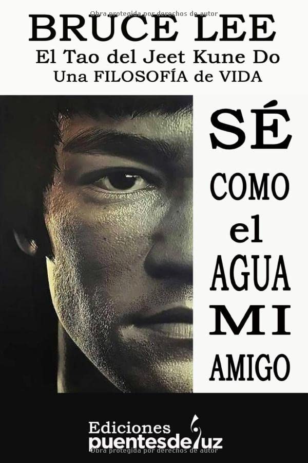 Libro: BRUCE LEE: SÉ COMO EL AGUA MI AMIGO: El Tao del Jeet Kune Do - Una filosofía de vida (El mundo de Bruce Lee y las artes marciales) (Spanish Edition)