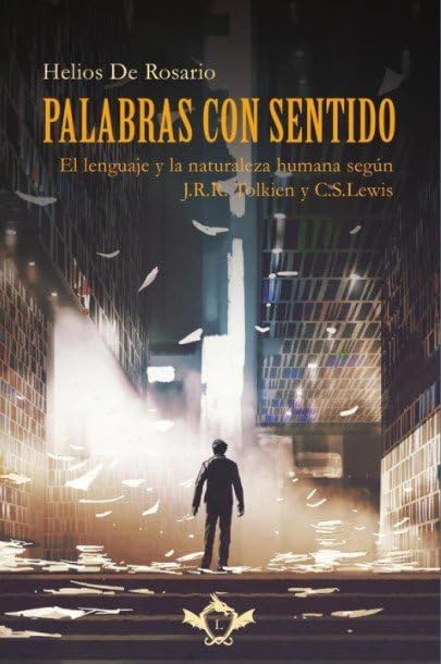 Libro: Palabras con sentido: El lenguaje y la naturaleza humana según J. R. R. Tolkien y C. S. Lewis (ENSAYOS LITERATURA FANTASTICA)
