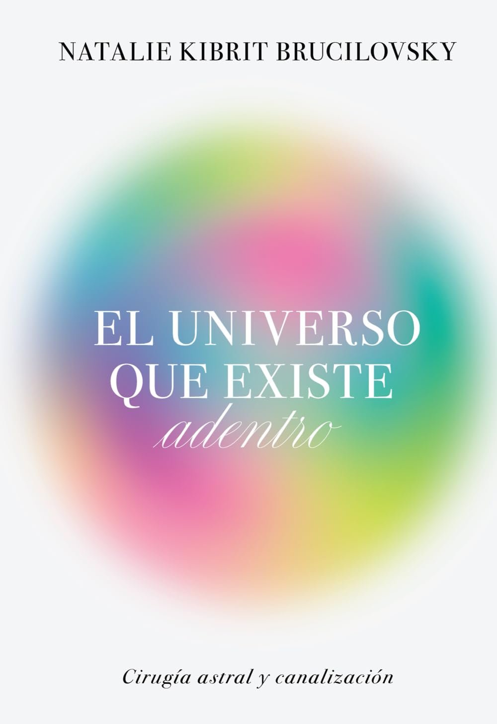 Libro: EL UNIVERSO QUE EXISTE ADENTRO: CIRUGÍA ASTRAL Y CANALIZACIÓN (Spanish Edition)