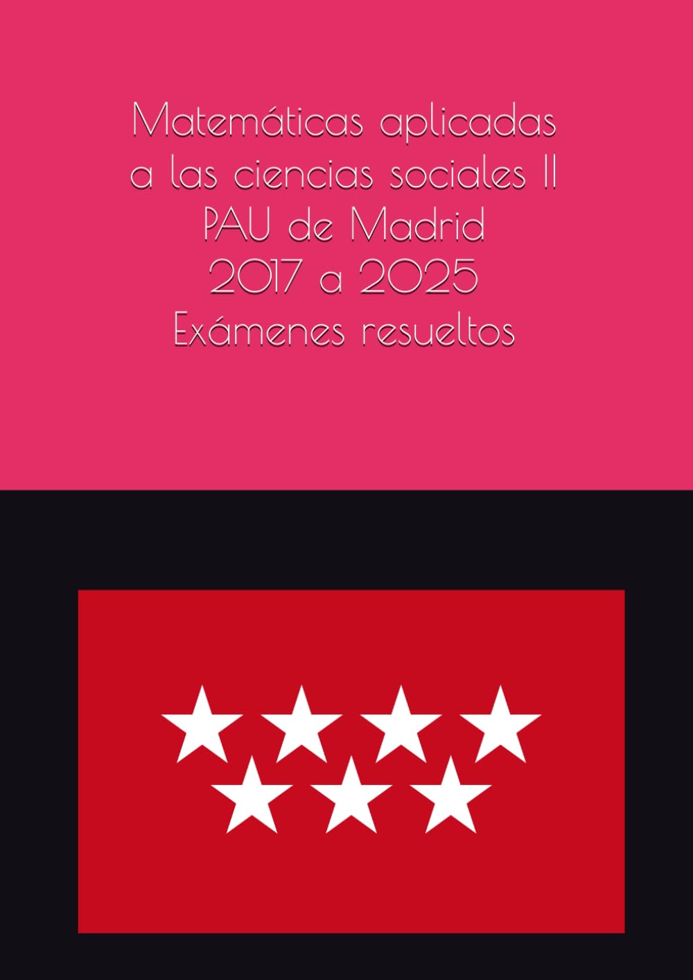 Libro: Matemáticas aplicadas a las ciencias sociales II en la PAU de Madrid del 2017 al 2025: Exámenes resueltos (Spanish Edition)