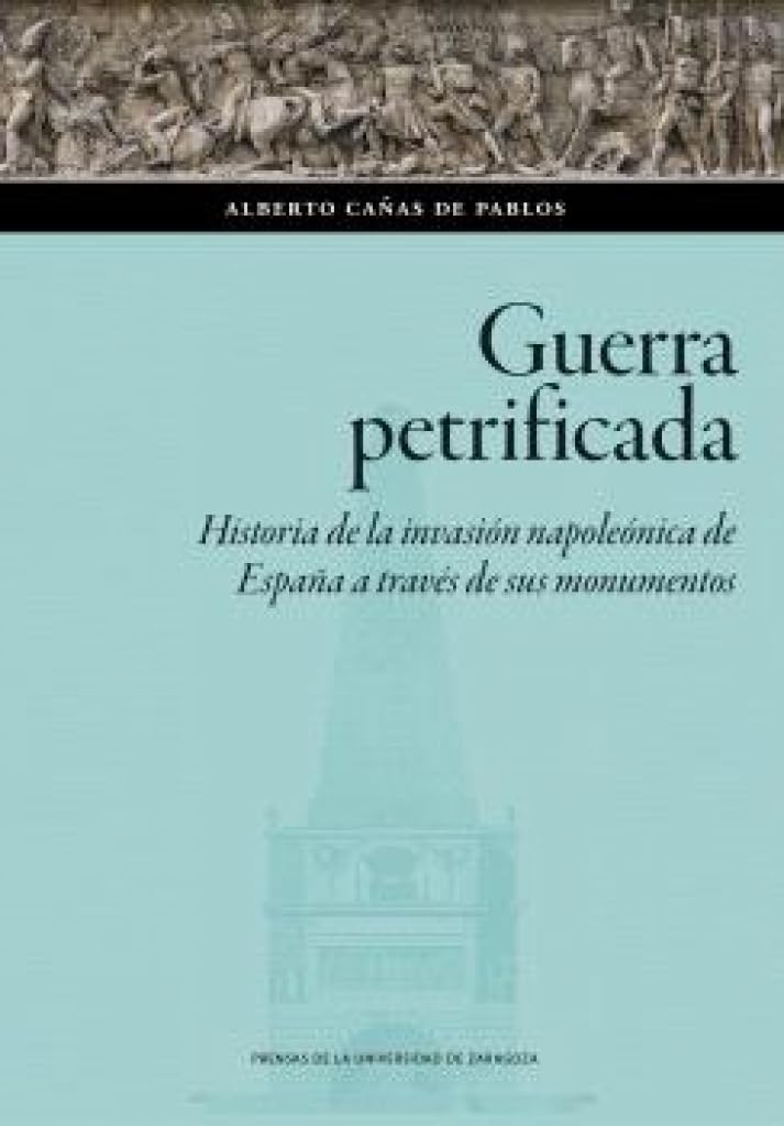 Libro: Guerra petrificada. Historia de la invasión napoleónica de España a través de sus monumentos: 199 (Ciencias Sociales)
