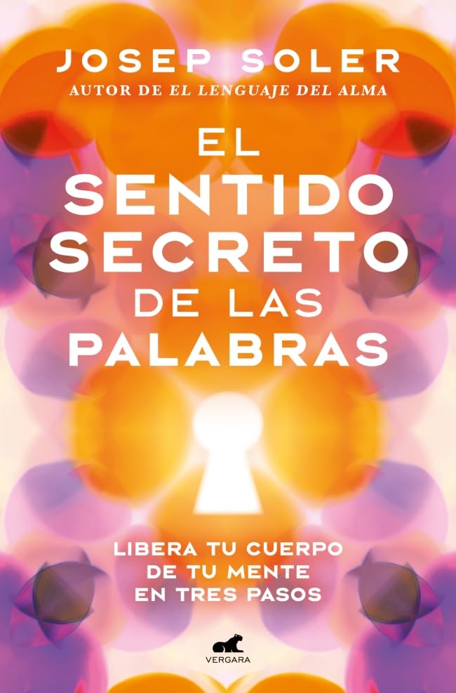 Libro: El sentido secreto de las palabras: Libera tu cuerpo de tu mente en tres pasos (Vergara)
