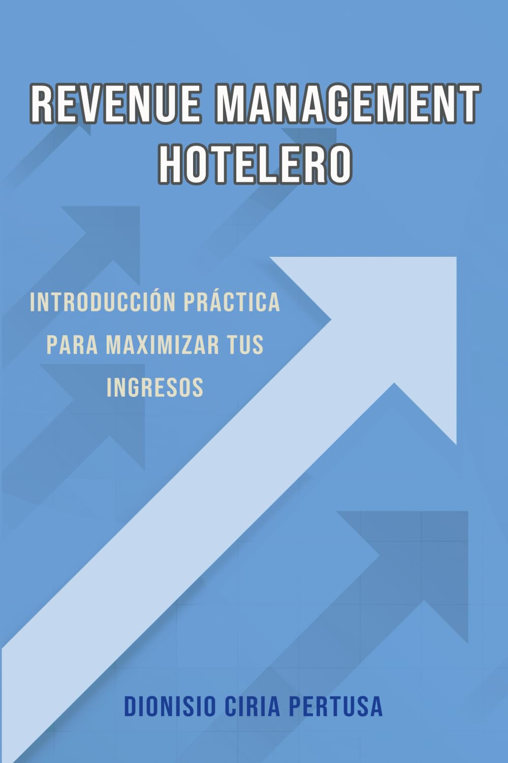 Libro: REVENUE MANAGEMENT HOTELERO: Introducción práctica para maximizar tus ingresos